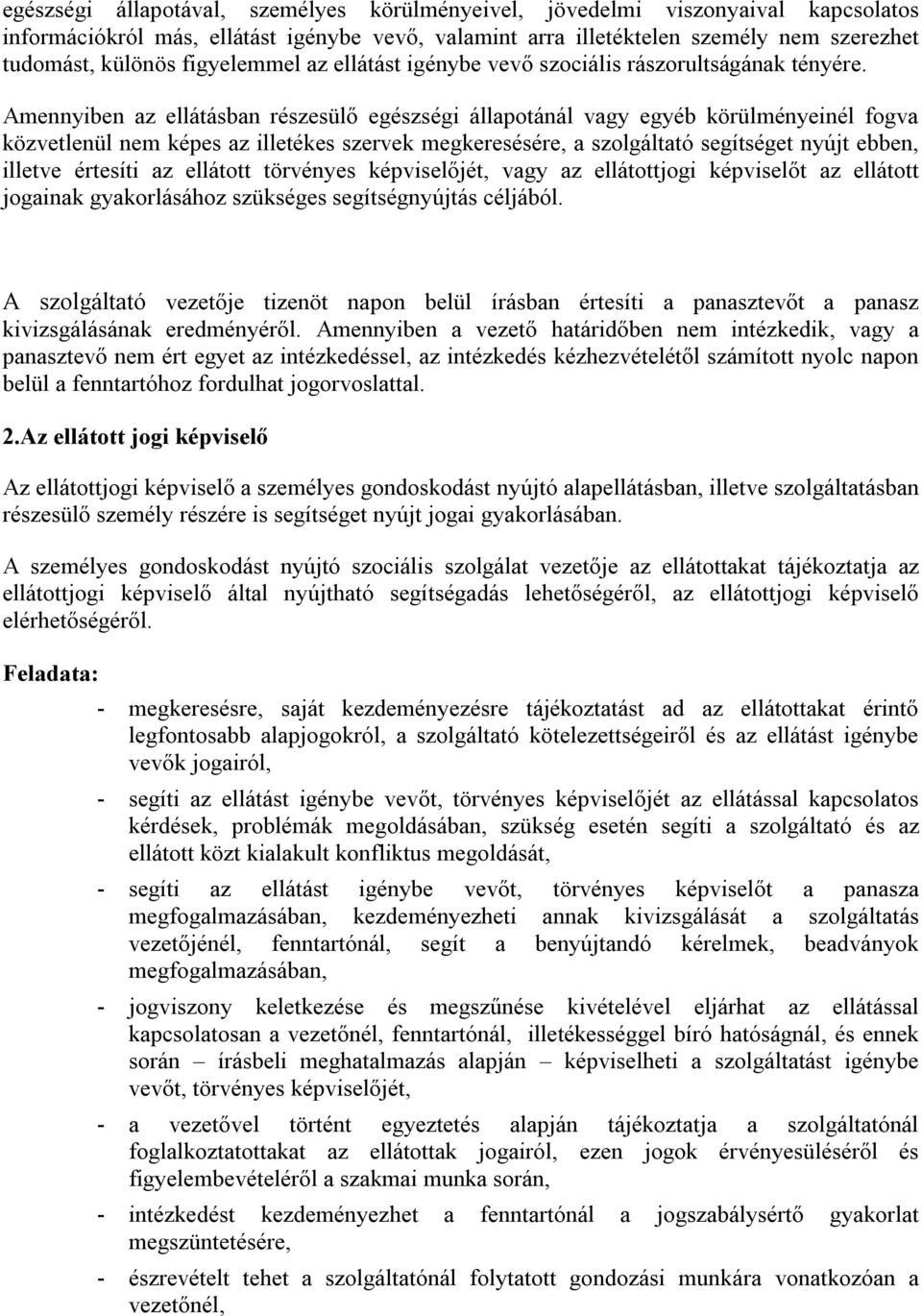 Amennyiben az ellátásban részesülő egészségi állapotánál vagy egyéb körülményeinél fogva közvetlenül nem képes az illetékes szervek megkeresésére, a szolgáltató segítséget nyújt ebben, illetve