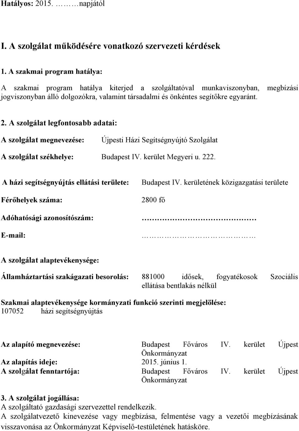 A szolgálat legfontosabb adatai: A szolgálat megnevezése: Újpesti Házi Segítségnyújtó Szolgálat A szolgálat székhelye: Budapest IV. kerület Megyeri u. 222.