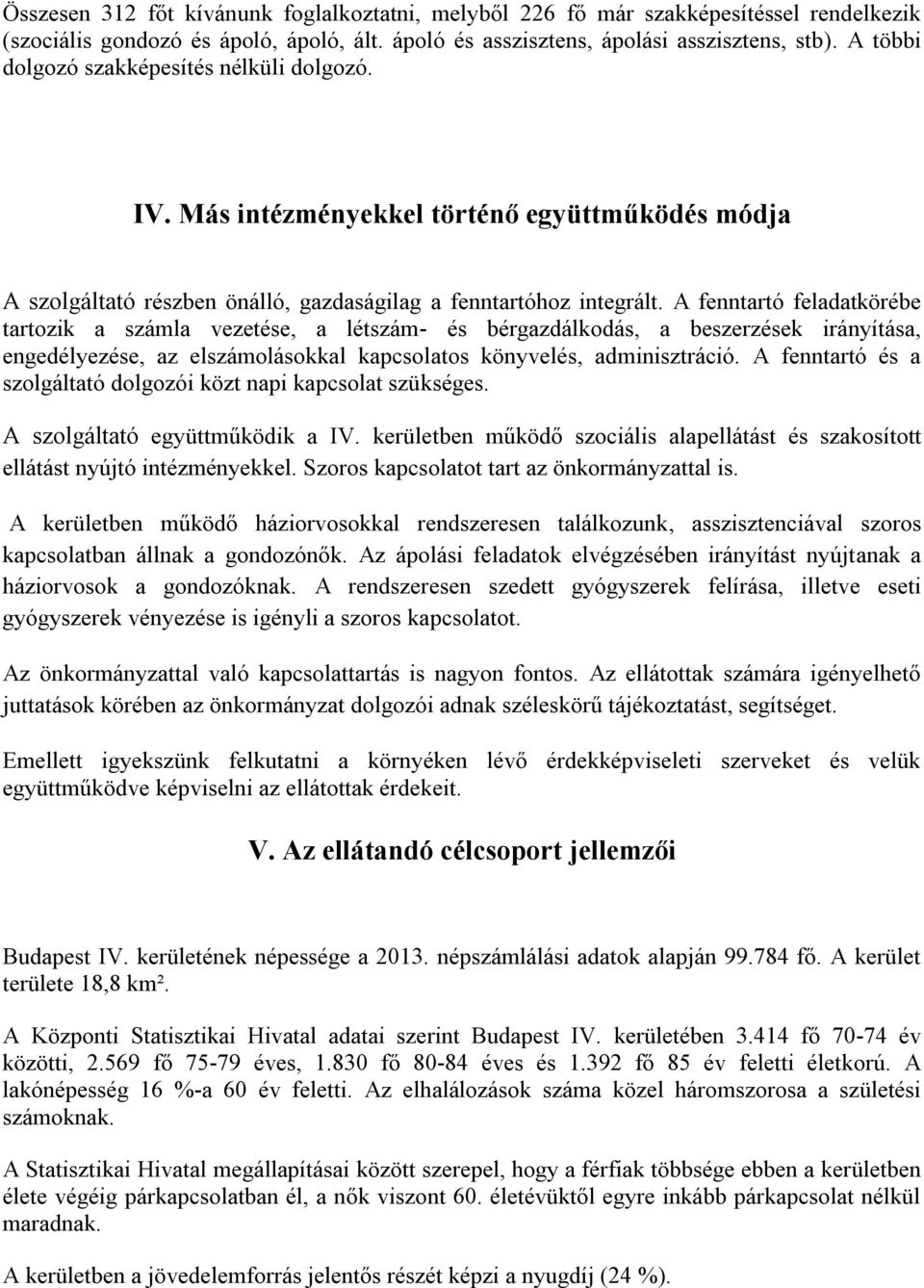 A fenntartó feladatkörébe tartozik a számla vezetése, a létszám- és bérgazdálkodás, a beszerzések irányítása, engedélyezése, az elszámolásokkal kapcsolatos könyvelés, adminisztráció.