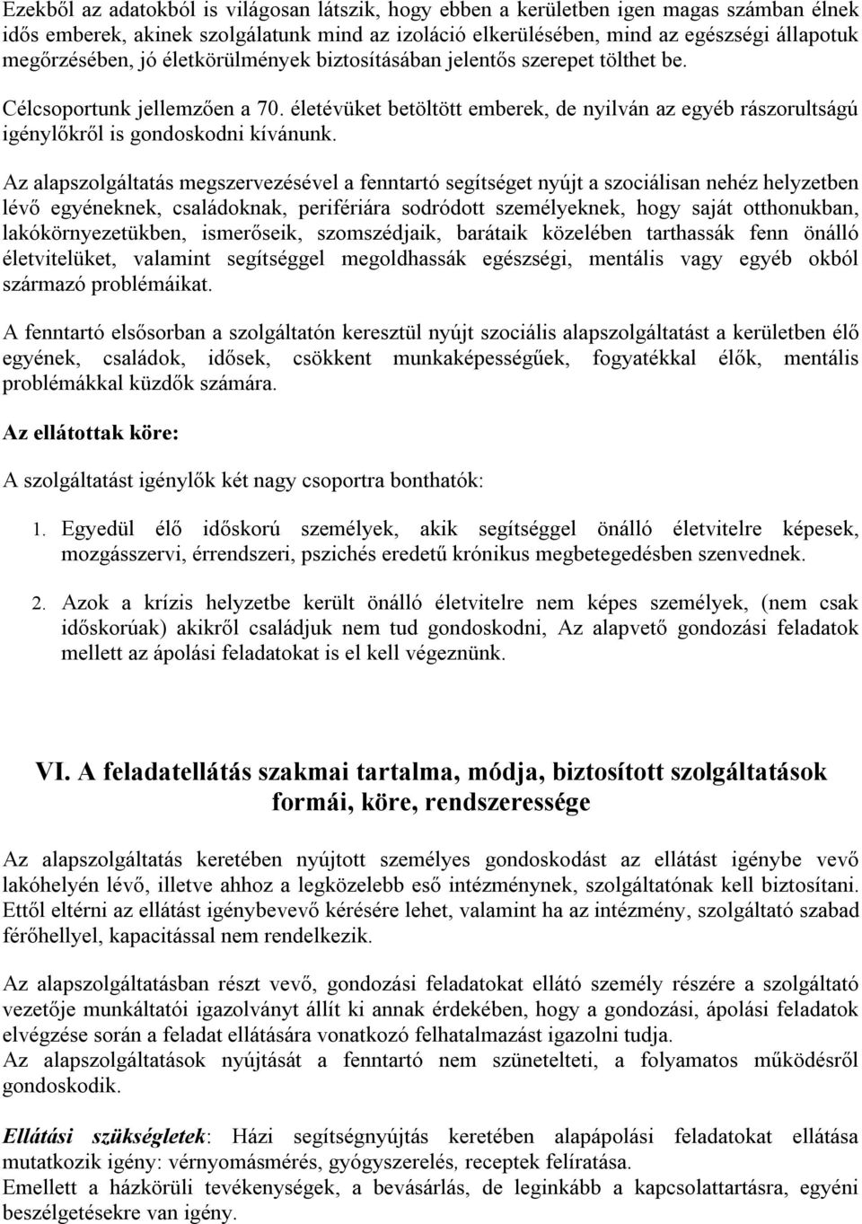 Az alapszolgáltatás megszervezésével a fenntartó segítséget nyújt a szociálisan nehéz helyzetben lévő egyéneknek, családoknak, perifériára sodródott személyeknek, hogy saját otthonukban,