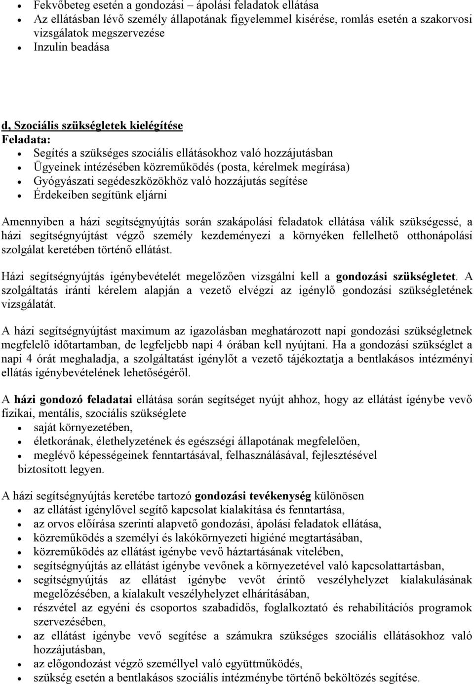 hozzájutás segítése Érdekeiben segítünk eljárni Amennyiben a házi segítségnyújtás során szakápolási feladatok ellátása válik szükségessé, a házi segítségnyújtást végző személy kezdeményezi a