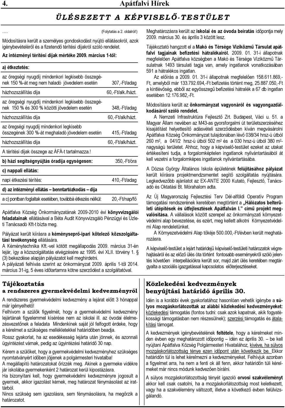 március 1-től: a) étkeztetés: az öregségi nyugdíj mindenkori legkisebb összegének 150 %-át meg nem haladó jövedelem esetén házhozszállítás díja az öregségi nyugdíj mindenkori legkisebb összegének 150