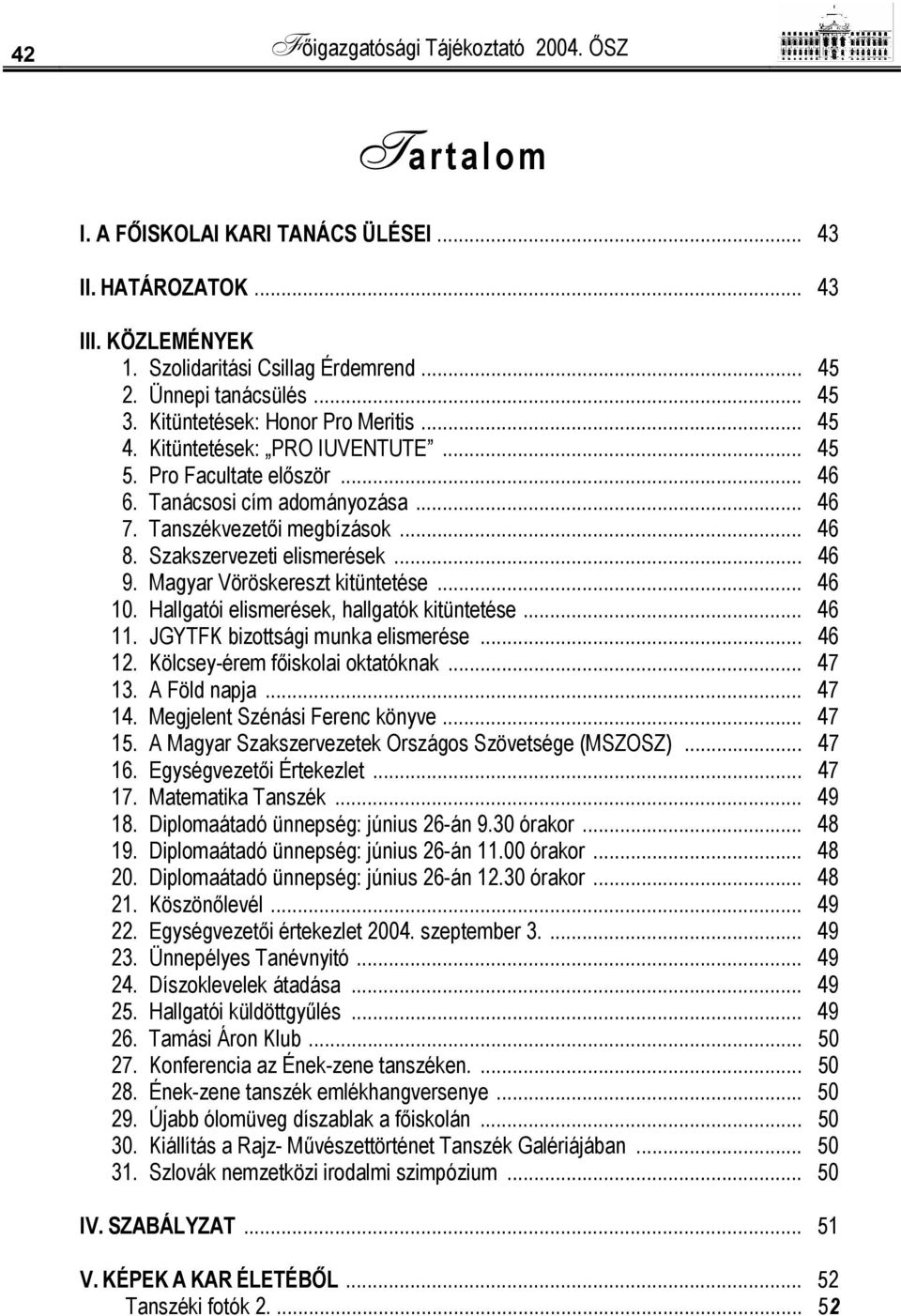 Szakszervezeti elismerések... 46 9. Magyar Vöröskereszt kitüntetése... 46 10. Hallgatói elismerések, hallgatók kitüntetése... 46 11. JGYTFK bizottsági munka elismerése... 46 12.