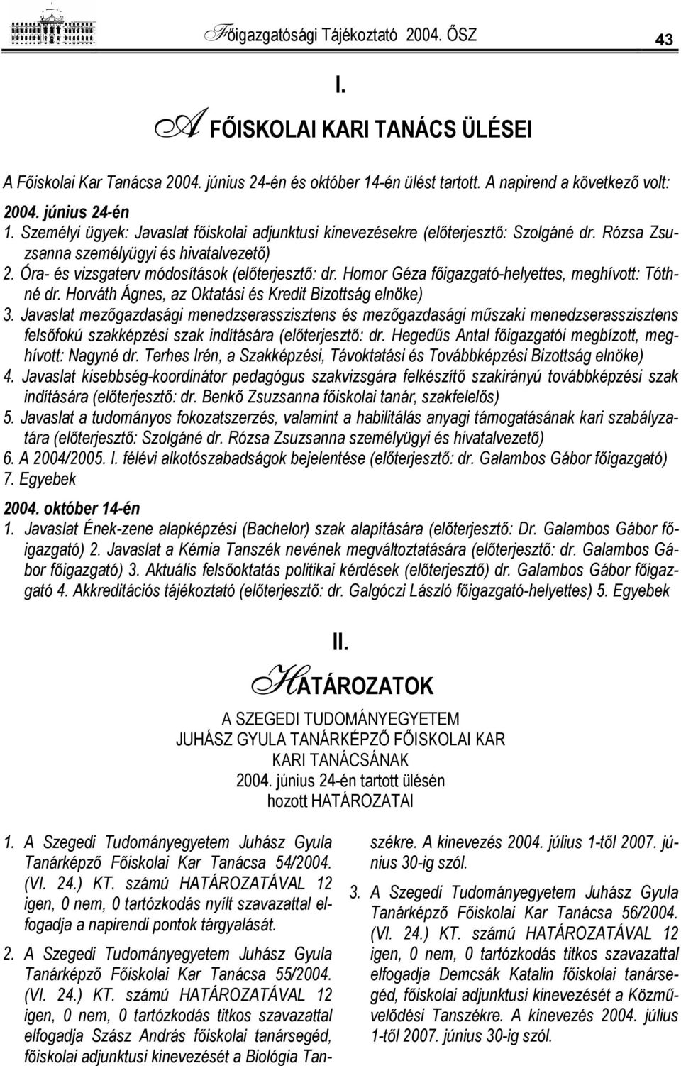 Homor Géza főigazgató-helyettes, meghívott: Tóthné dr. Horváth Ágnes, az Oktatási és Kredit Bizottság elnöke) 3.