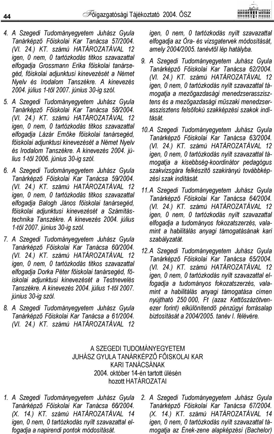 június 30-ig szól. 5. A Szegedi Tudományegyetem Juhász Gyula Tanárképző Főiskolai Kar Tanácsa 58/2004.