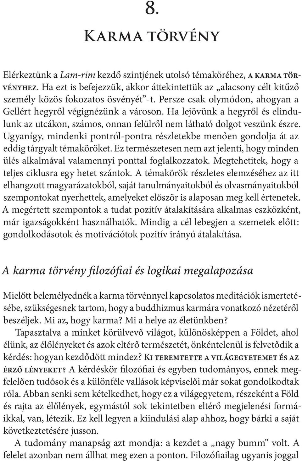 Ugyanígy, mindenki pontról-pontra részletekbe menően gondolja át az eddig tárgyalt témaköröket. Ez természetesen nem azt jelenti, hogy minden ülés alkalmával valamennyi ponttal foglalkozzatok.