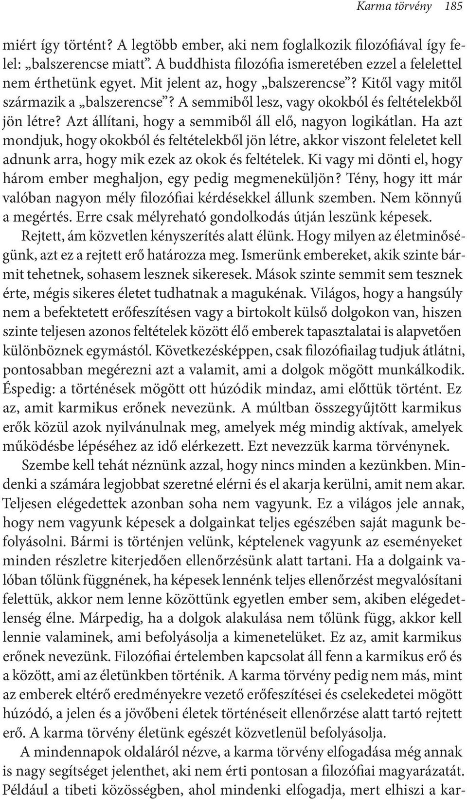 Ha azt mondjuk, hogy okokból és feltételekből jön létre, akkor viszont feleletet kell adnunk arra, hogy mik ezek az okok és feltételek.