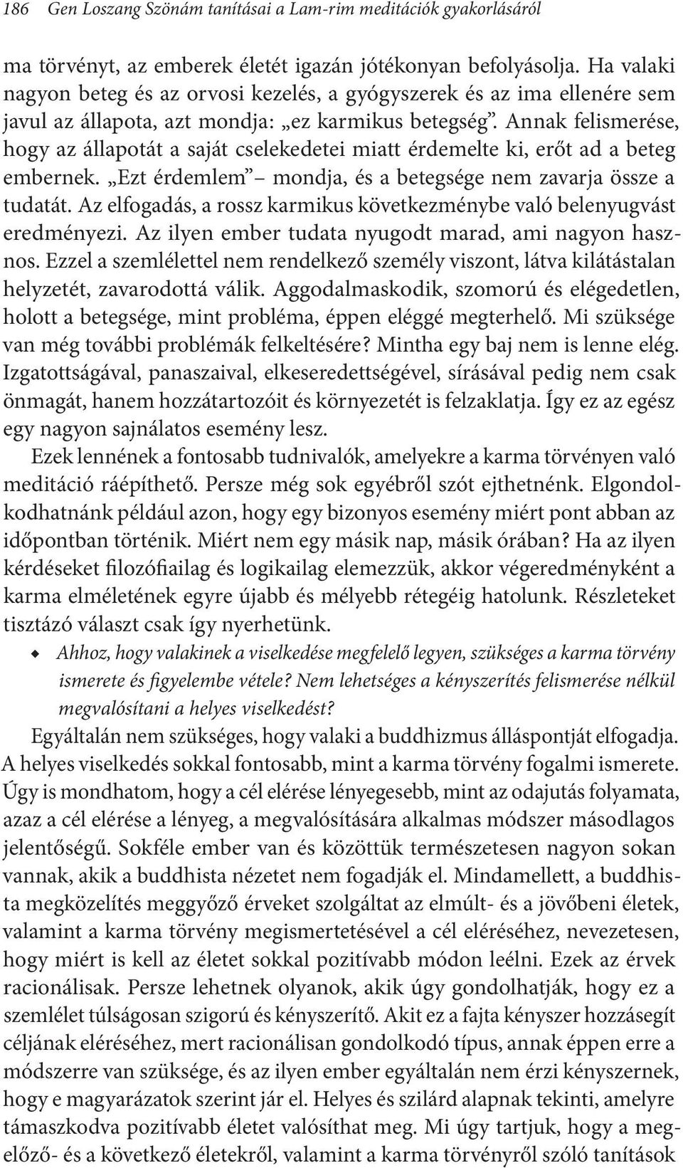 Annak felismerése, hogy az állapotát a saját cselekedetei miatt érdemelte ki, erőt ad a beteg embernek. Ezt érdemlem mondja, és a betegsége nem zavarja össze a tudatát.