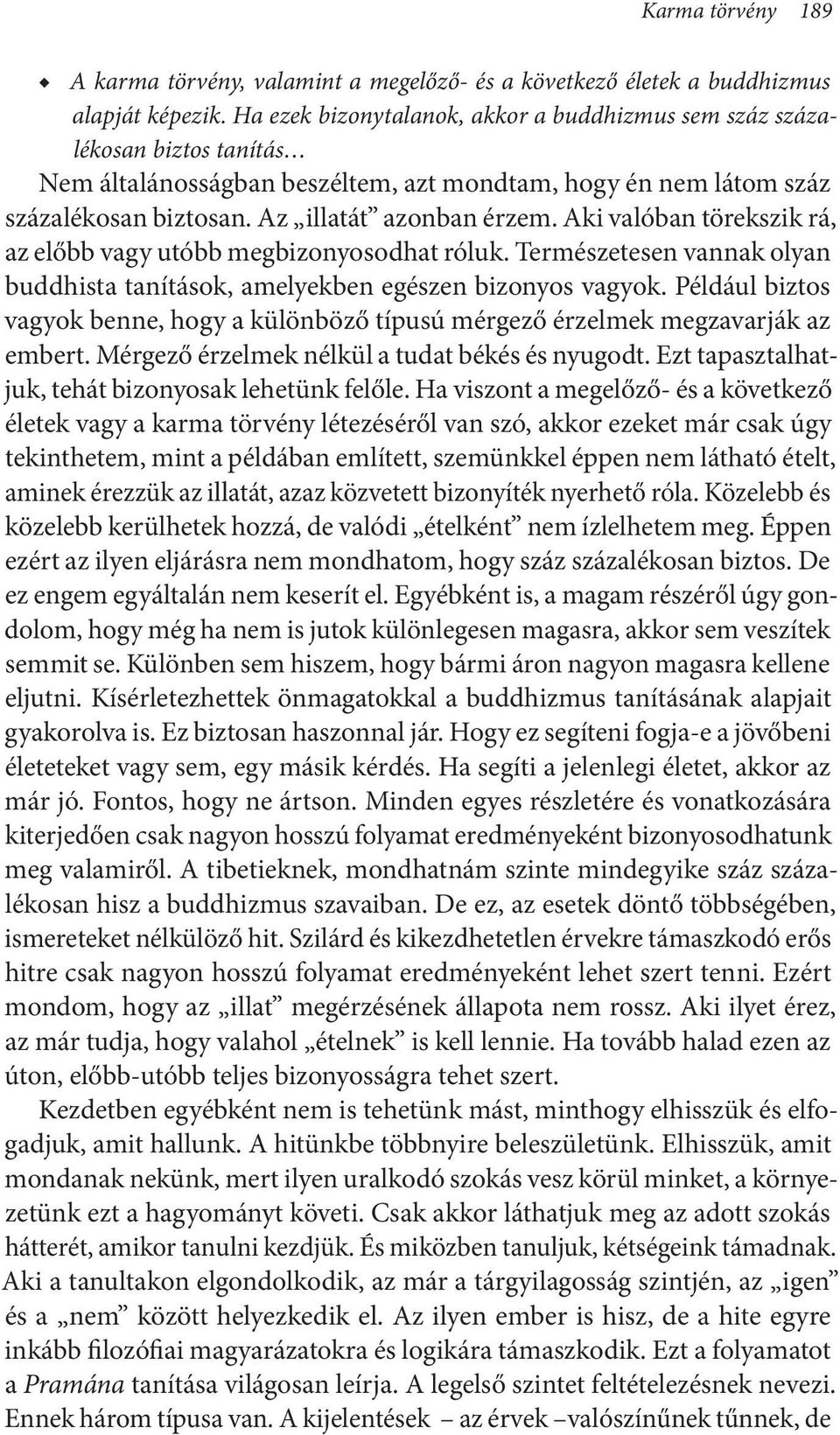 Aki valóban törekszik rá, az előbb vagy utóbb megbizonyosodhat róluk. Természetesen vannak olyan buddhista tanítások, amelyekben egészen bizonyos vagyok.