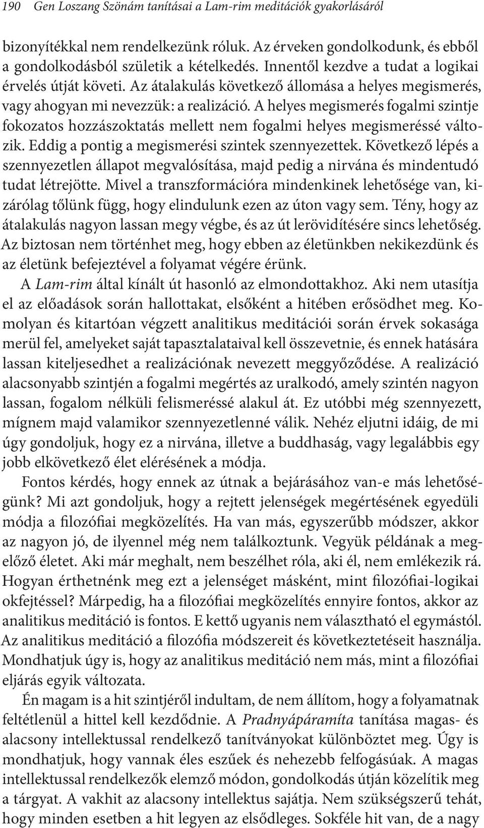 A helyes megismerés fogalmi szintje fokozatos hozzászoktatás mellett nem fogalmi helyes megismeréssé változik. Eddig a pontig a megismerési szintek szennyezettek.