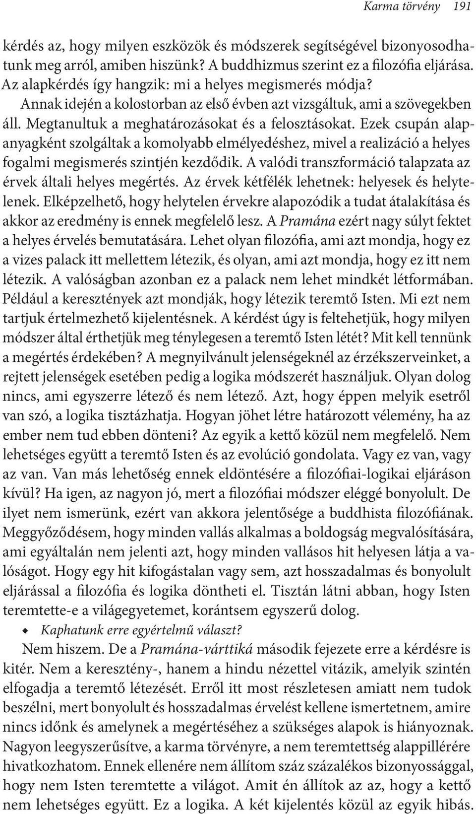 Ezek csupán alapanyagként szolgáltak a komolyabb elmélyedéshez, mivel a realizáció a helyes fogalmi megismerés szintjén kezdődik. A valódi transzformáció talapzata az érvek általi helyes megértés.