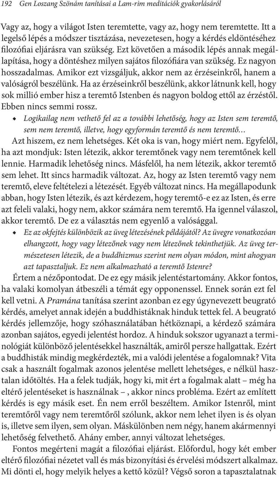 Ezt követően a második lépés annak megállapítása, hogy a döntéshez milyen sajátos filozófiára van szükség. Ez nagyon hosszadalmas.