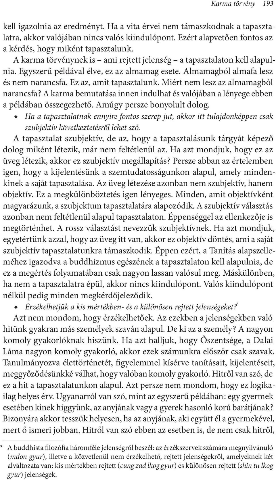 Almamagból almafa lesz és nem narancsfa. Ez az, amit tapasztalunk. Miért nem lesz az almamagból narancsfa? A karma bemutatása innen indulhat és valójában a lényege ebben a példában összegezhető.