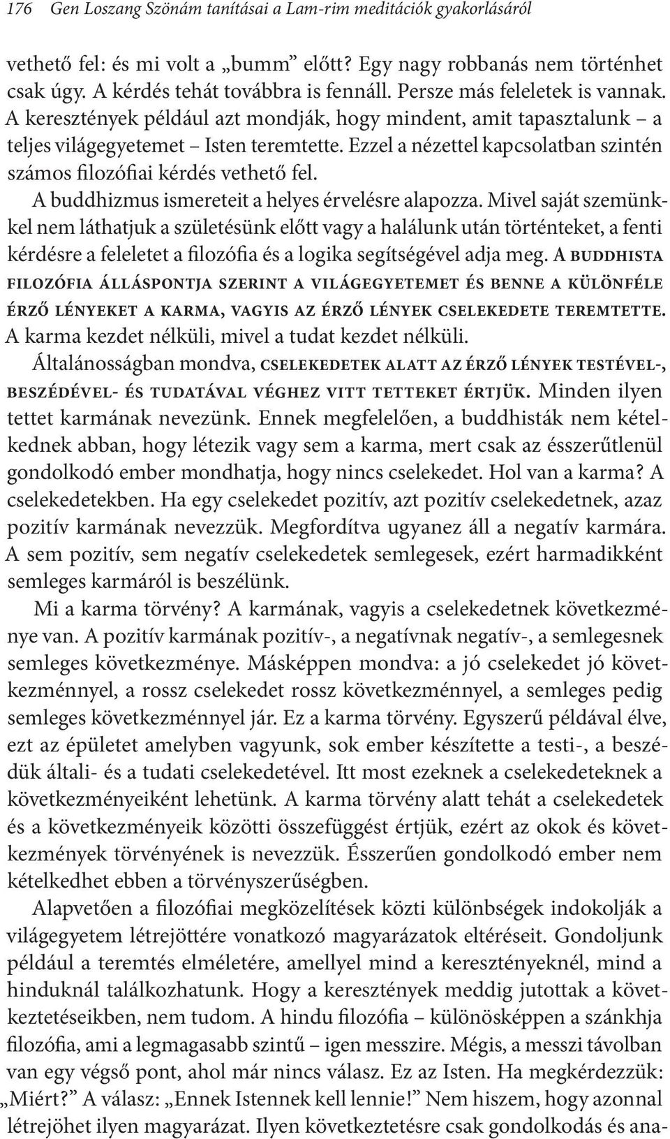 Ezzel a nézettel kapcsolatban szintén számos filozófiai kérdés vethető fel. A buddhizmus ismereteit a helyes érvelésre alapozza.