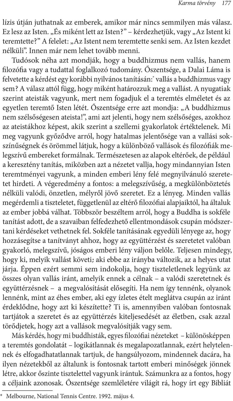 Tudósok néha azt mondják, hogy a buddhizmus nem vallás, hanem filozófia vagy a tudattal foglalkozó tudomány.