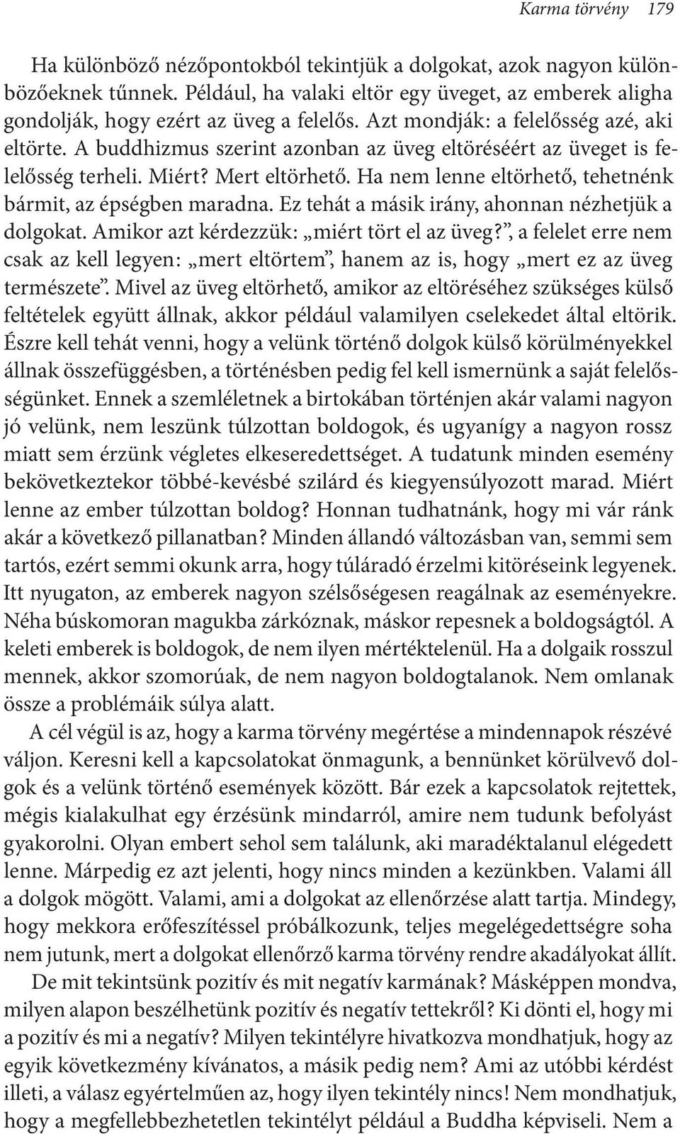 Ha nem lenne eltörhető, tehetnénk bármit, az épségben maradna. Ez tehát a másik irány, ahonnan nézhetjük a dolgokat. Amikor azt kérdezzük : miért tört el az üveg?