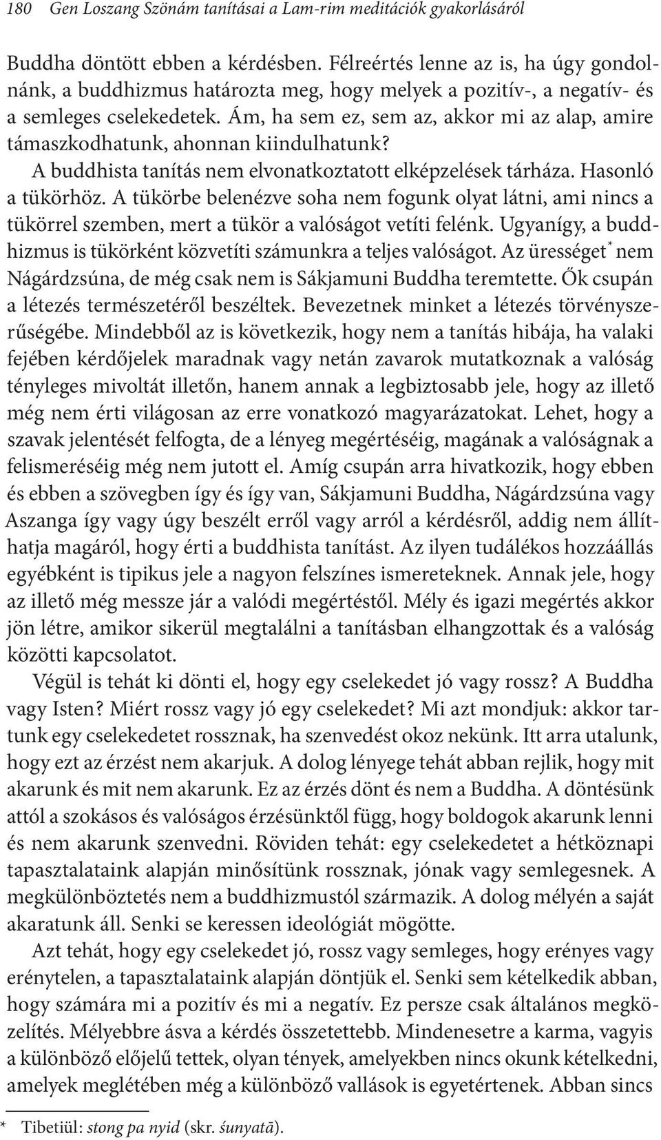 Ám, ha sem ez, sem az, akkor mi az alap, amire támaszkodhatunk, ahonnan kiindulhatunk? A buddhista tanítás nem elvonatkoztatott elképzelések tárháza. Hasonló a tükörhöz.