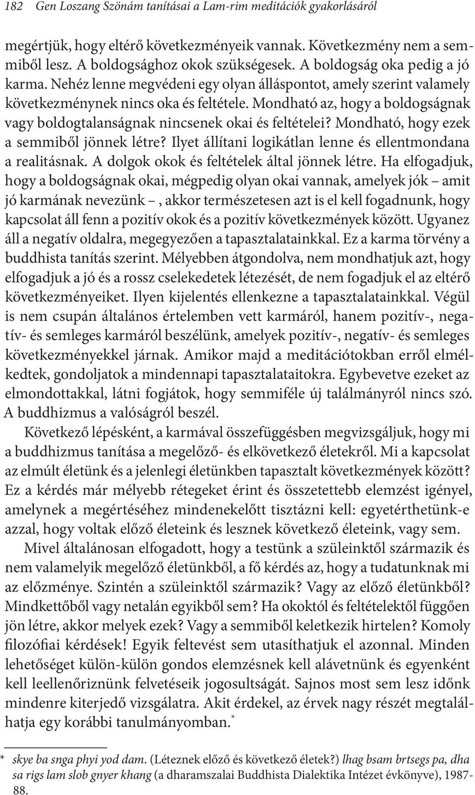 Mondható az, hogy a boldogságnak vagy boldogtalanságnak nincsenek okai és feltételei? Mondható, hogy ezek a semmiből jönnek létre? Ilyet állítani logikátlan lenne és ellentmondana a realitásnak.