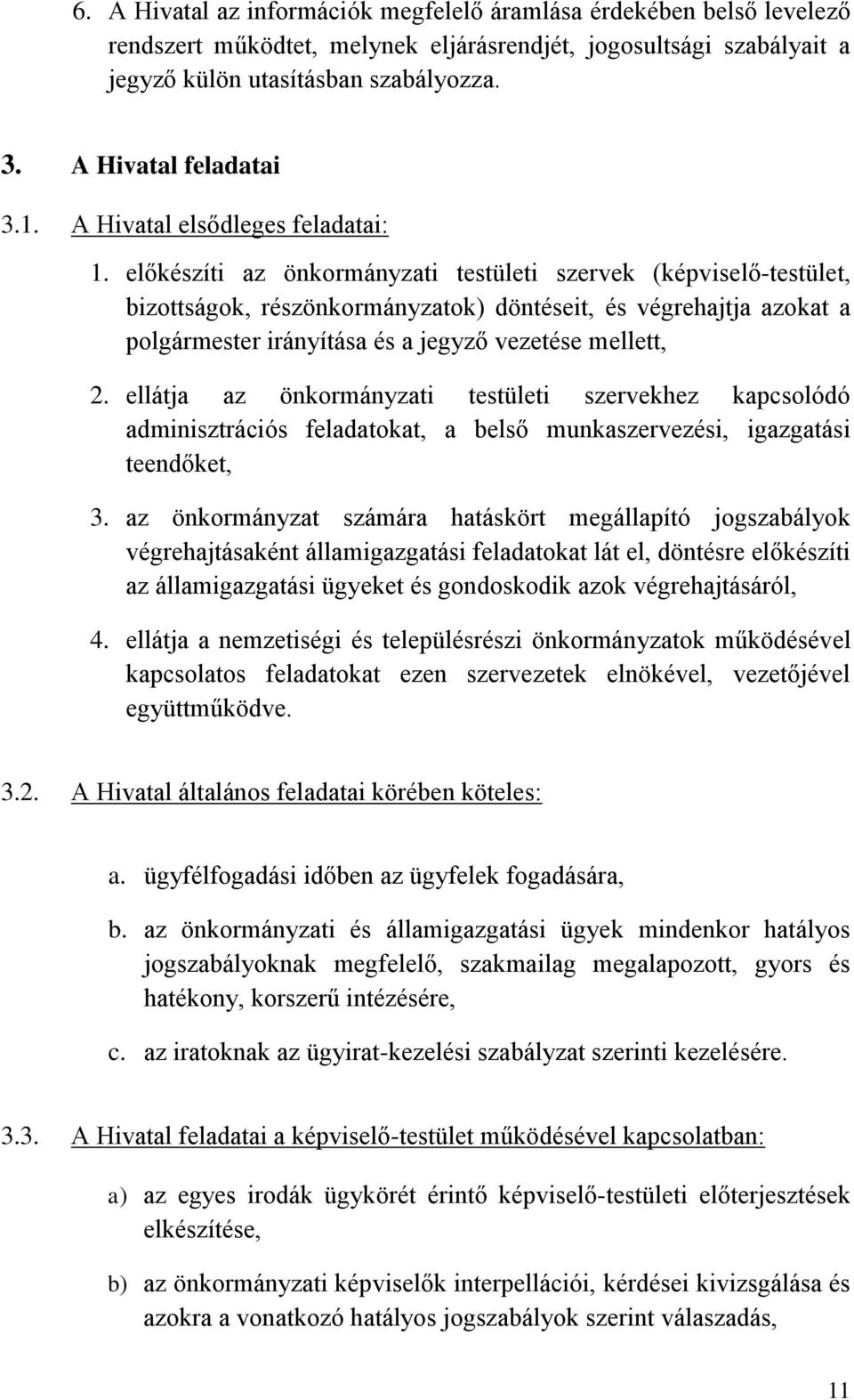 előkészíti az önkormányzati testületi szervek (képviselő-testület, bizottságok, részönkormányzatok) döntéseit, és végrehajtja azokat a polgármester irányítása és a jegyző vezetése mellett, 2.