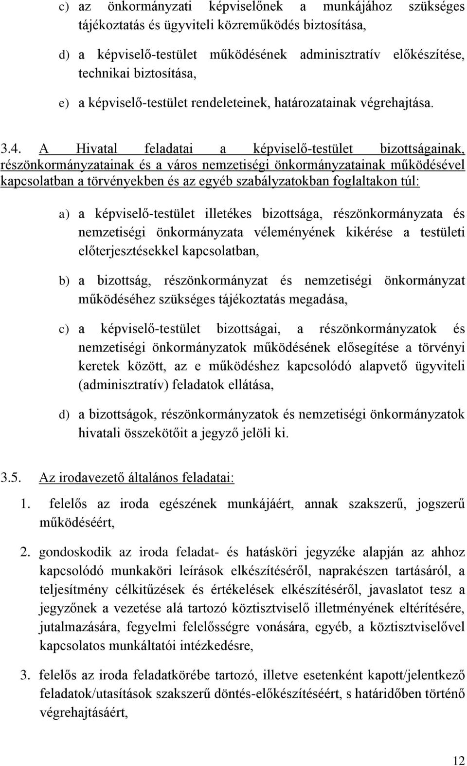 A Hivatal feladatai a képviselő-testület bizottságainak, részönkormányzatainak és a város nemzetiségi önkormányzatainak működésével kapcsolatban a törvényekben és az egyéb szabályzatokban foglaltakon