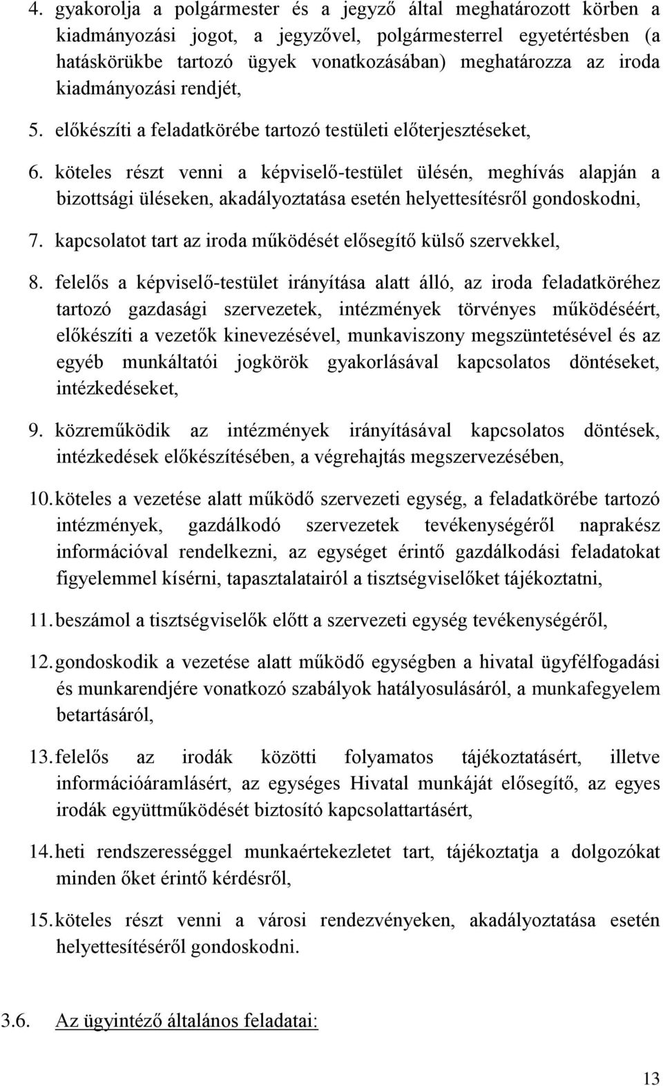 köteles részt venni a képviselő-testület ülésén, meghívás alapján a bizottsági üléseken, akadályoztatása esetén helyettesítésről gondoskodni, 7.