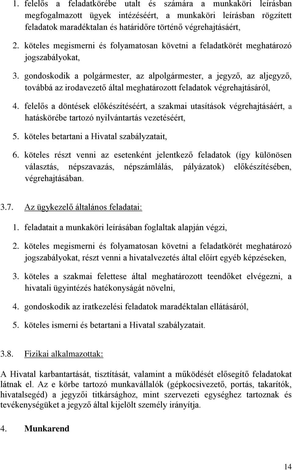 gondoskodik a polgármester, az alpolgármester, a jegyző, az aljegyző, továbbá az irodavezető által meghatározott feladatok végrehajtásáról, 4.