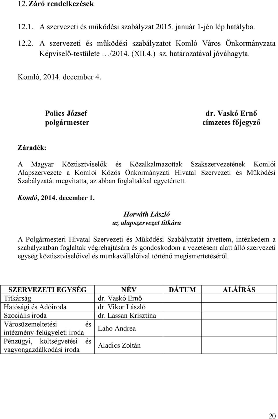 Vaskó Ernő címzetes főjegyző Záradék: A Magyar Köztisztviselők és Közalkalmazottak Szakszervezetének Komlói Alapszervezete a Komlói Közös Önkormányzati Hivatal Szervezeti és Működési Szabályzatát