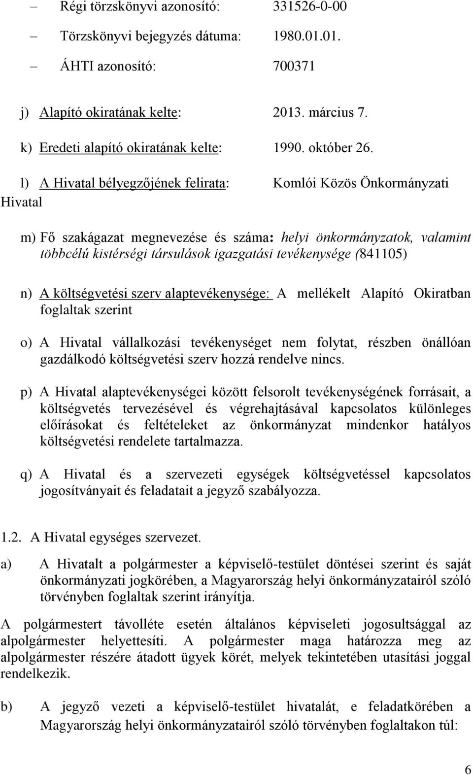 l) A Hivatal bélyegzőjének felirata: Komlói Közös Önkormányzati Hivatal m) Fő szakágazat megnevezése és száma: helyi önkormányzatok, valamint többcélú kistérségi társulások igazgatási tevékenysége