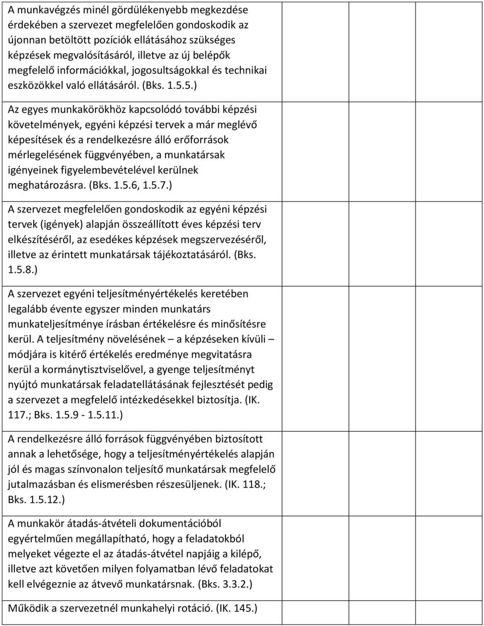 5.) Az egyes munkakörökhöz kapcsolódó további képzési követelmények, egyéni képzési tervek a már meglévő képesítések és a rendelkezésre álló erőforrások mérlegelésének függvényében, a munkatársak