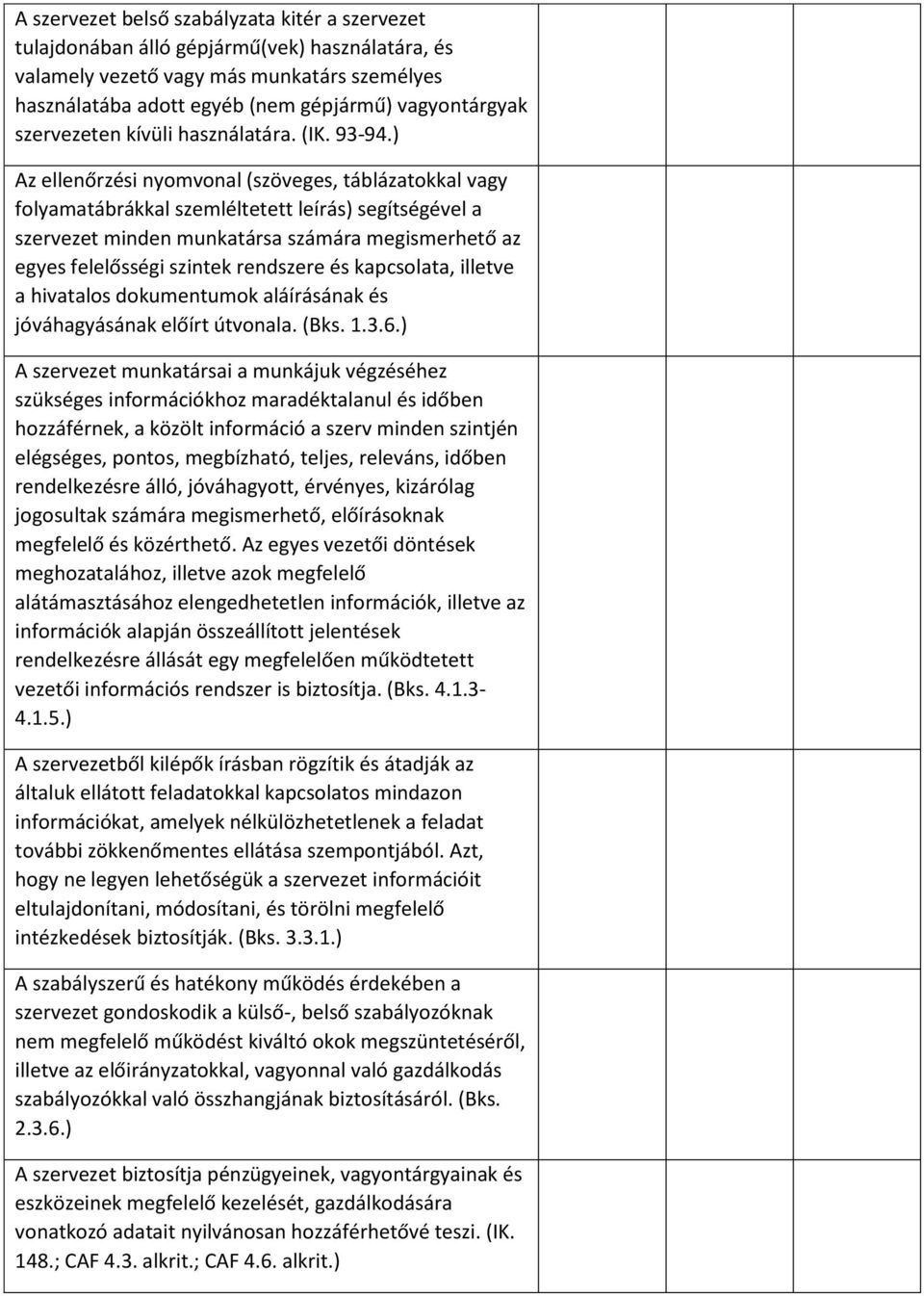 ) Az ellenőrzési nyomvonal (szöveges, táblázatokkal vagy folyamatábrákkal szemléltetett leírás) segítségével a szervezet minden munkatársa számára megismerhető az egyes felelősségi szintek rendszere