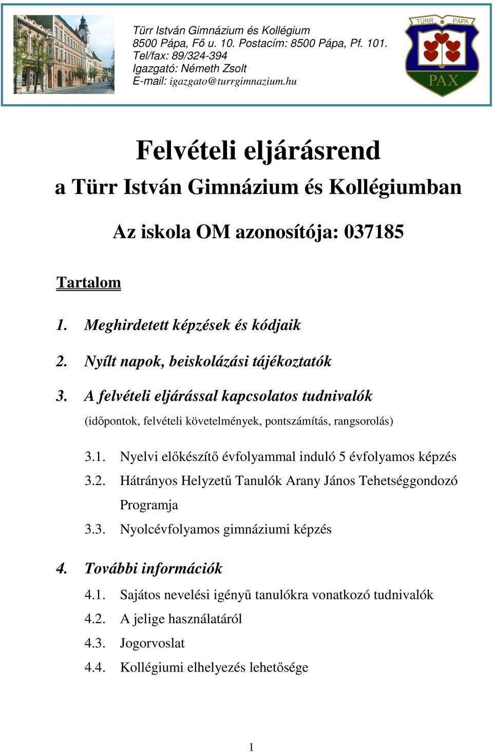 A felvételi eljárással kapcsolatos tudnivalók (idıpontok, felvételi követelmények, pontszámítás, rangsorolás) 3.1. Nyelvi elıkészítı évfolyammal induló 5 évfolyamos képzés 3.2.