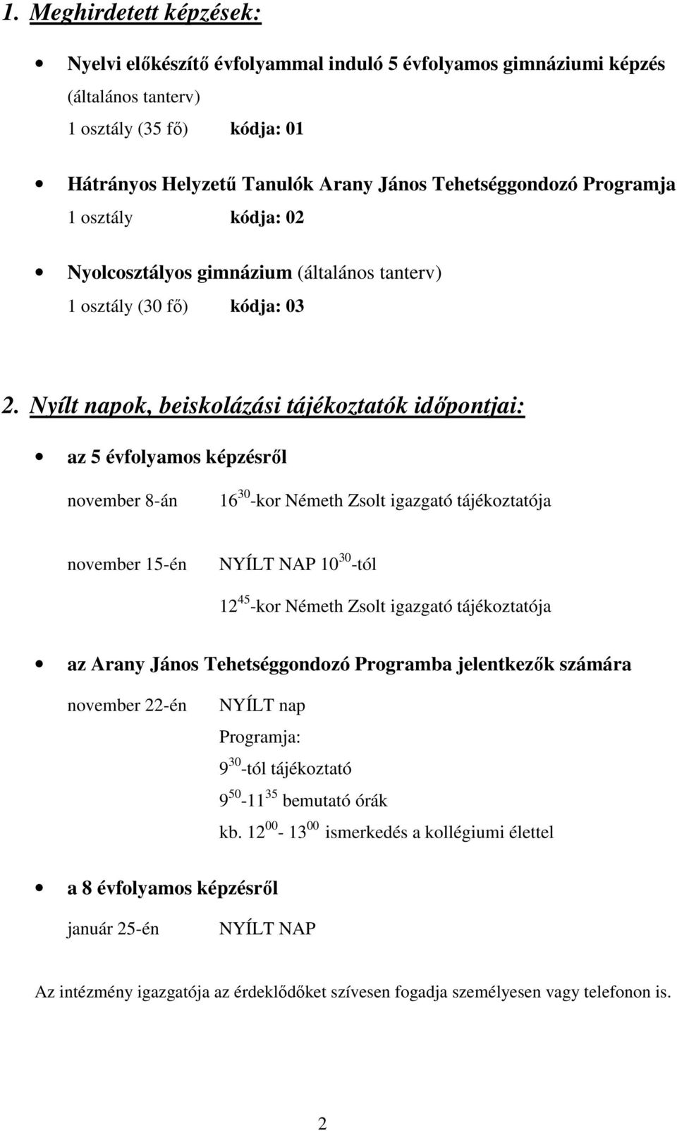 Nyílt napok, beiskolázási tájékoztatók idıpontjai: az 5 évfolyamos képzésrıl november 8-án 16 30 -kor Németh Zsolt igazgató tájékoztatója november 15-én NYÍLT NAP 10 30 -tól 12 45 -kor Németh Zsolt