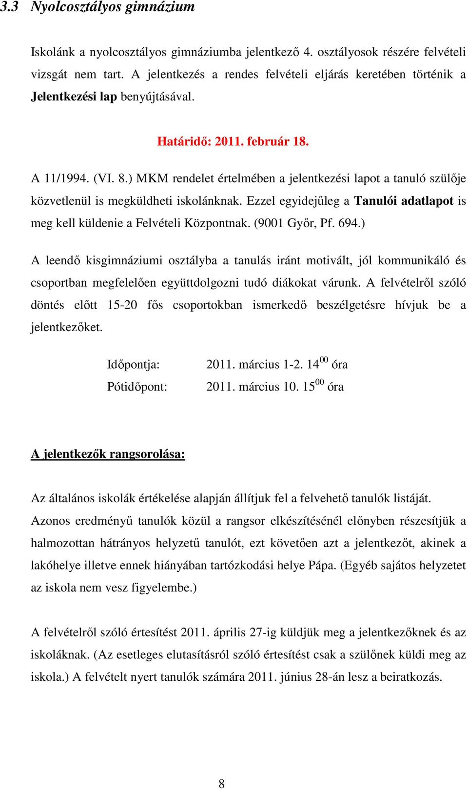 ) MKM rendelet értelmében a jelentkezési lapot a tanuló szülıje közvetlenül is megküldheti iskolánknak. Ezzel egyidejőleg a Tanulói adatlapot is meg kell küldenie a Felvételi Központnak.