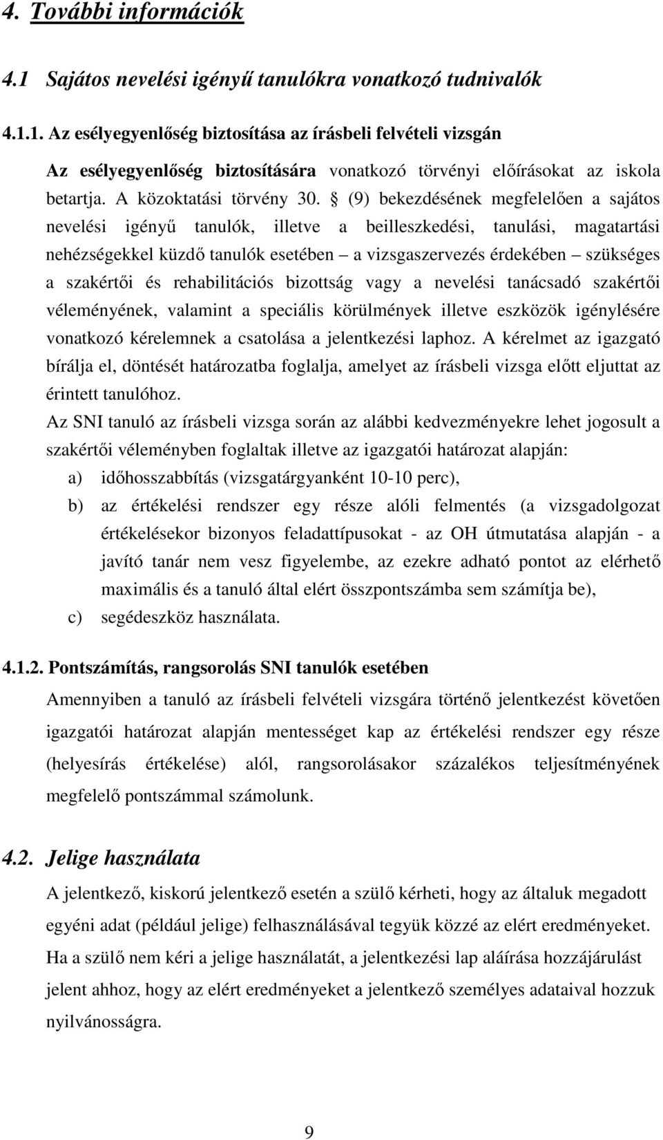 (9) bekezdésének megfelelıen a sajátos nevelési igényő tanulók, illetve a beilleszkedési, tanulási, magatartási nehézségekkel küzdı tanulók esetében a vizsgaszervezés érdekében szükséges a szakértıi