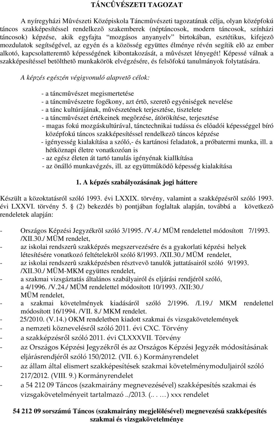 kapcsolatteremtõ képességének kibontakozását, a mûvészet lényegét! Képessé válnak a szakképesítéssel betölthetõ munkakörök elvégzésére, és felsõfokú tanulmányok folytatására.