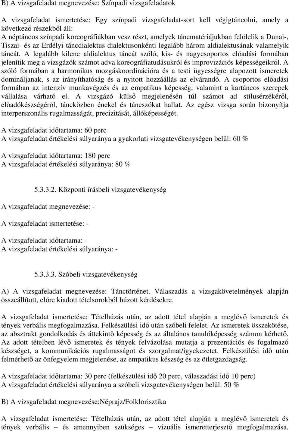 A legalább kilenc aldialektus táncát szóló, kis- és nagycsoportos előadási formában jelenítik meg a vizsgázók számot adva koreográfiatudásukról és improvizációs képességeikről.