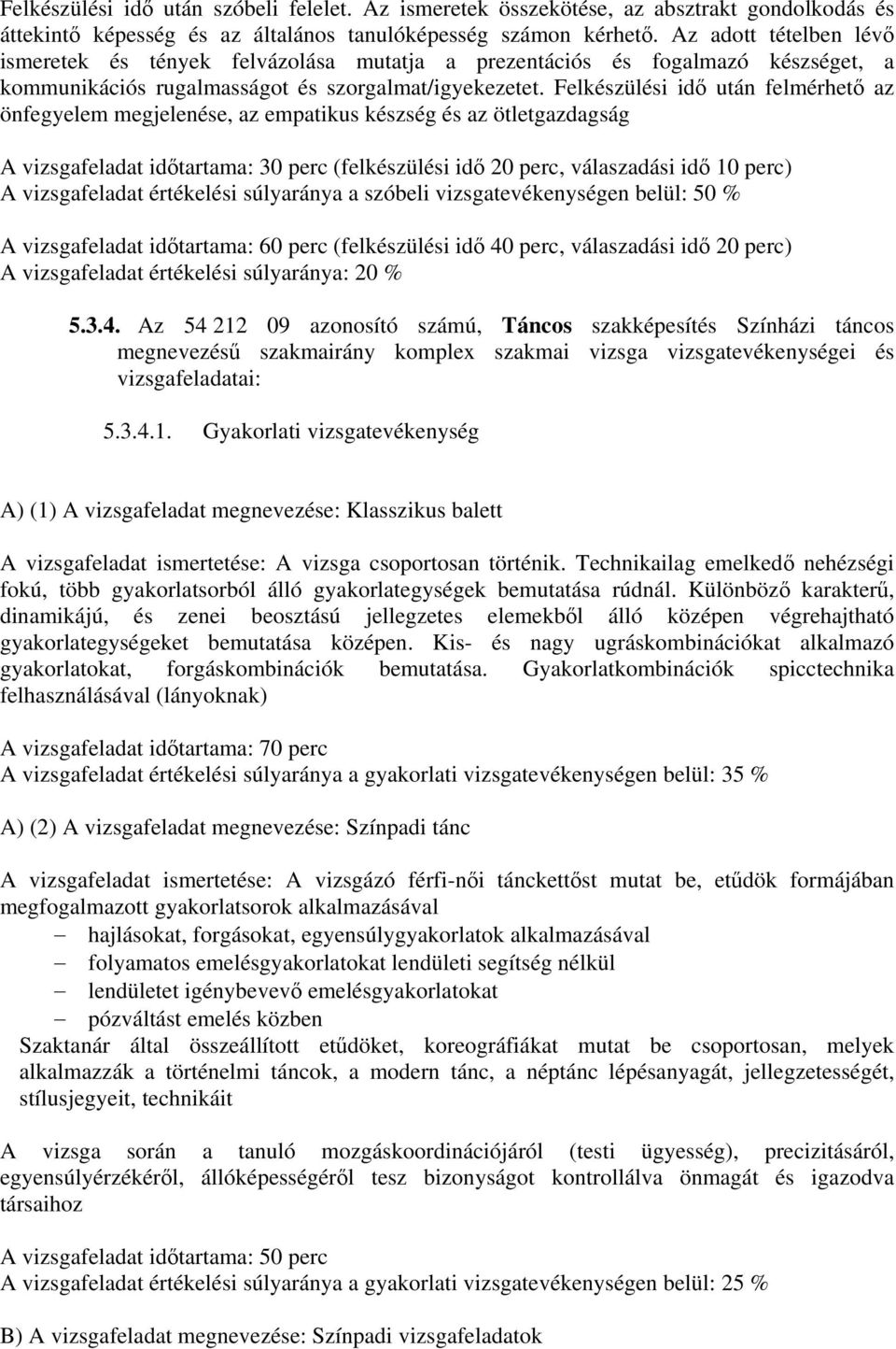 Felkészülési idő után felmérhető az önfegyelem megjelenése, az empatikus készség és az ötletgazdagság A vizsgafeladat időtartama: 0 perc (felkészülési idő 0 perc, válaszadási idő 0 perc) A