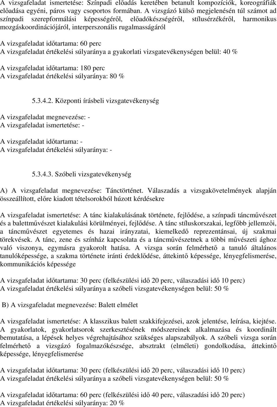 vizsgafeladat időtartama: 0 perc A vizsgafeladat értékelési súlyaránya a gyakorlati vizsgatevékenységen belül: 0 % A vizsgafeladat időtartama: 0 perc A vizsgafeladat értékelési súlyaránya: 0 % 5.