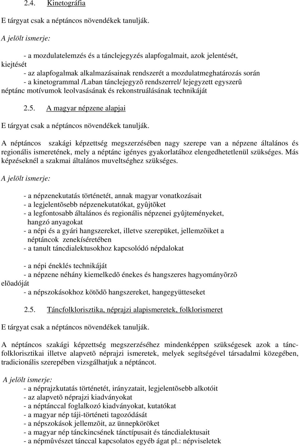 tánclejegyzõ rendszerrel/ lejegyzett egyszerû néptánc motívumok leolvasásának és rekonstruálásának technikáját.5. A magyar népzene alapjai E tárgyat csak a néptáncos növendékek tanulják.