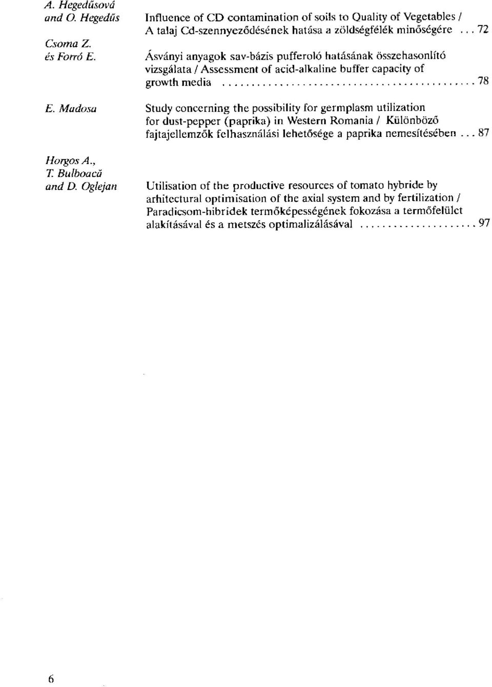 Madosa Study concerning the possibility for germplasm utilization for dust-pepper (paprika) in Western Romania / Kiildnb6z6 fajtajellemz6k felhasznalasi lehet6s6ge a paprika nemesft6s6ben.