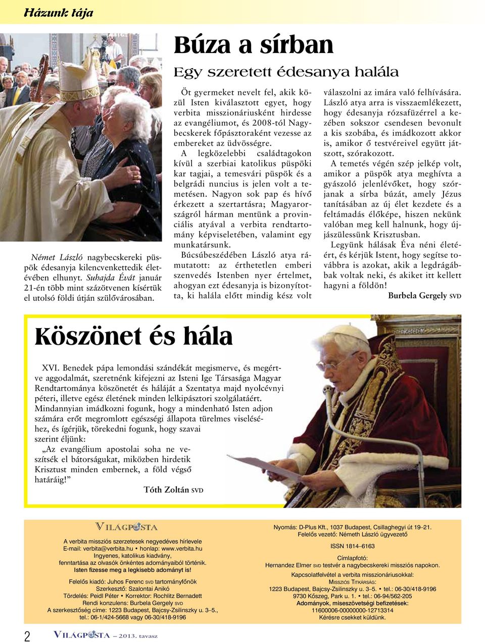 Öt gyermeket nevelt fel, akik közül Isten kiválasztott egyet, hogy verbita misszionáriusként hirdesse az evangéliumot, és 2008-tól Nagybecskerek főpásztoraként vezesse az embereket az üdvösségre.