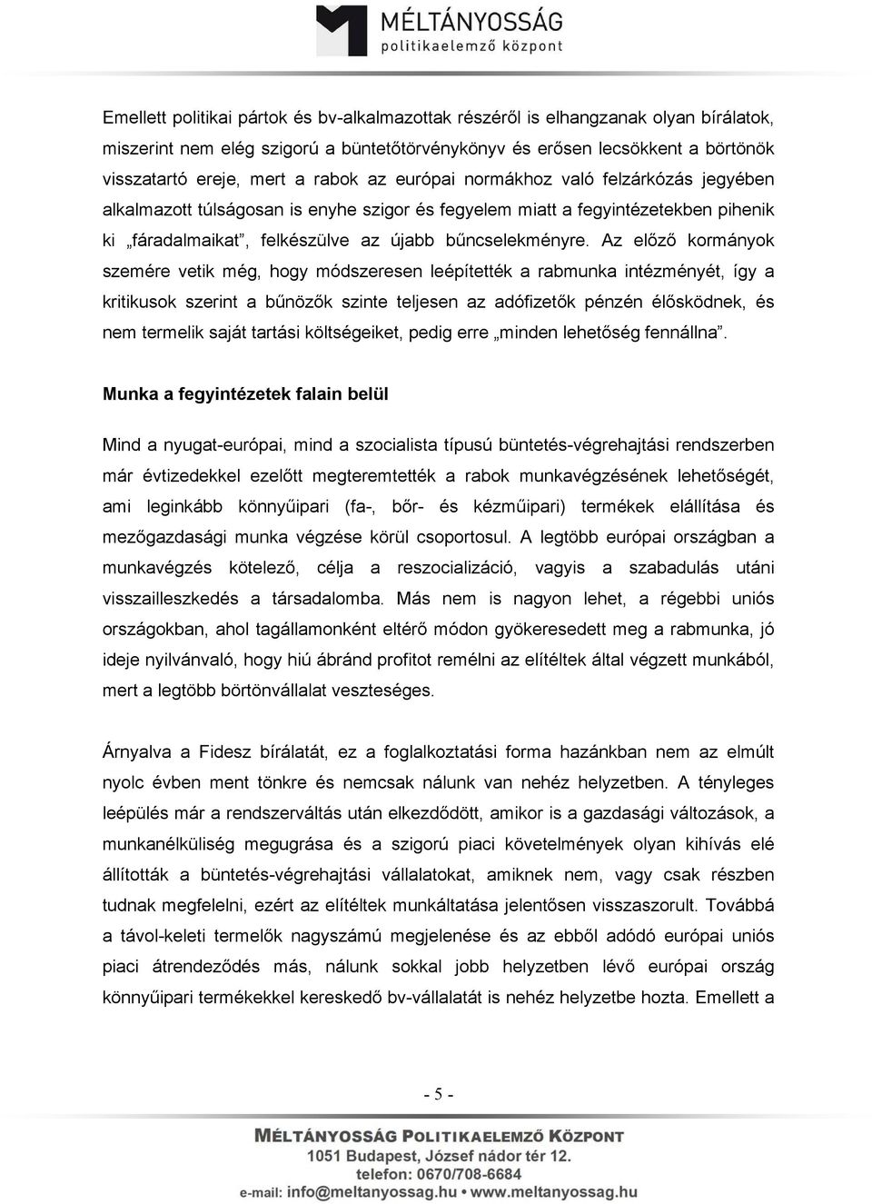 Az előző kormányok szemére vetik még, hogy módszeresen leépítették a rabmunka intézményét, így a kritikusok szerint a bűnözők szinte teljesen az adófizetők pénzén élősködnek, és nem termelik saját