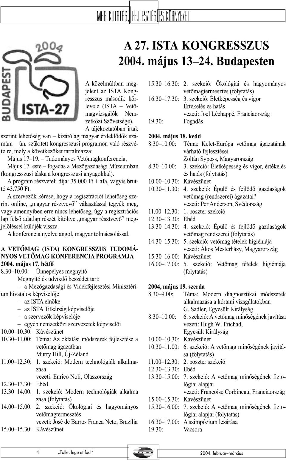 Tudományos Vetõmagkonferencia, Május 17. este fogadás a Mezõgazdasági Múzeumban (kongresszusi táska a kongresszusi anyagokkal). A program részvételi díja: 35.000 Ft + áfa, vagyis bruttó 43.750 Ft.