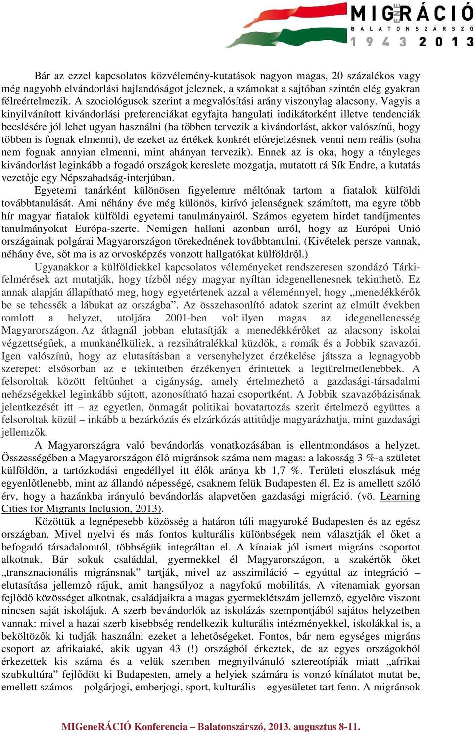 Vagyis a kinyilvánított kivándorlási preferenciákat egyfajta hangulati indikátorként illetve tendenciák becslésére jól lehet ugyan használni (ha többen tervezik a kivándorlást, akkor valószínű, hogy