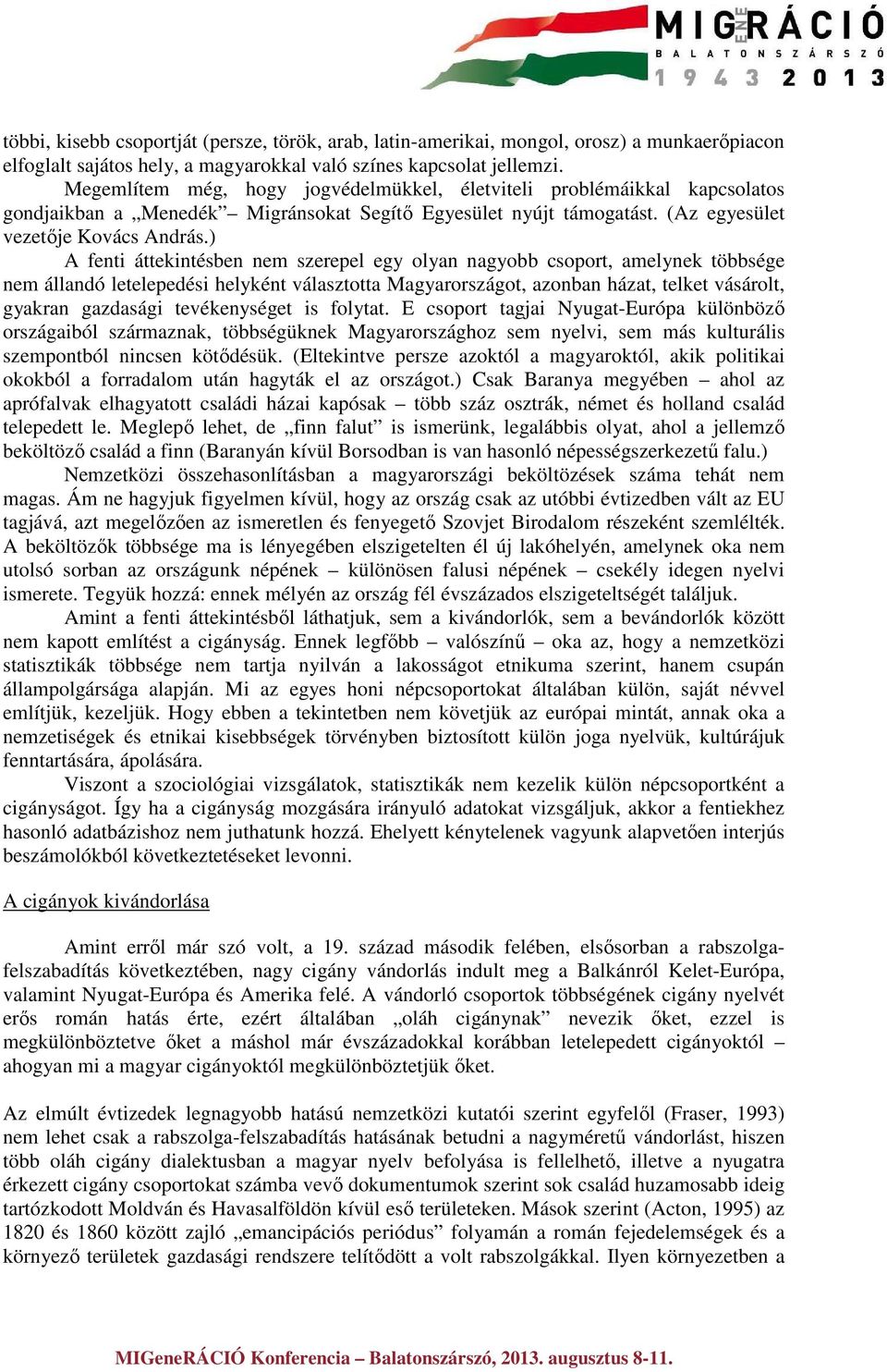 ) A fenti áttekintésben nem szerepel egy olyan nagyobb csoport, amelynek többsége nem állandó letelepedési helyként választotta Magyarországot, azonban házat, telket vásárolt, gyakran gazdasági