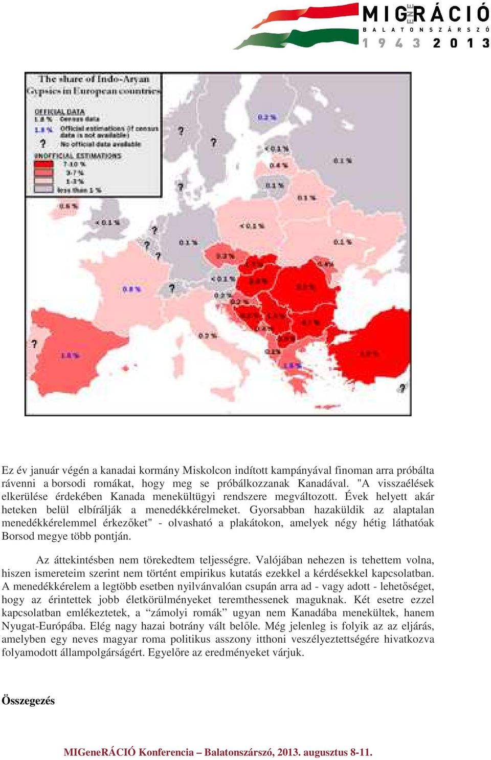 Gyorsabban hazaküldik az alaptalan menedékkérelemmel érkezőket" - olvasható a plakátokon, amelyek négy hétig láthatóak Borsod megye több pontján. Az áttekintésben nem törekedtem teljességre.