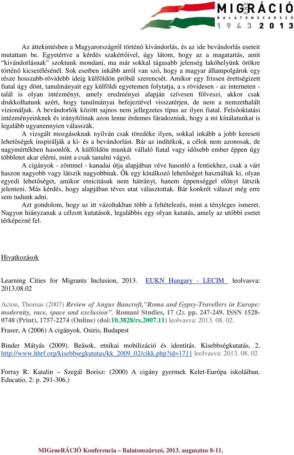 Sok esetben inkább arról van szó, hogy a magyar állampolgárok egy része hosszabb-rövidebb ideig külföldön próbál szerencsét.