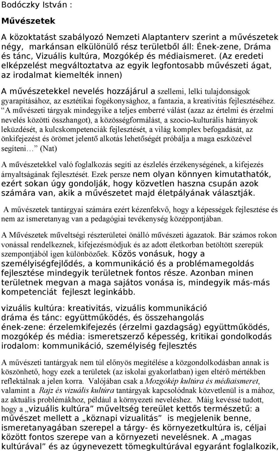 (Az eredeti elképzelést megváltoztatva az egyik legfontosabb művészeti ágat, az irodalmat kiemelték innen) A művészetekkel nevelés hozzájárul a szellemi, lelki tulajdonságok gyarapításához, az