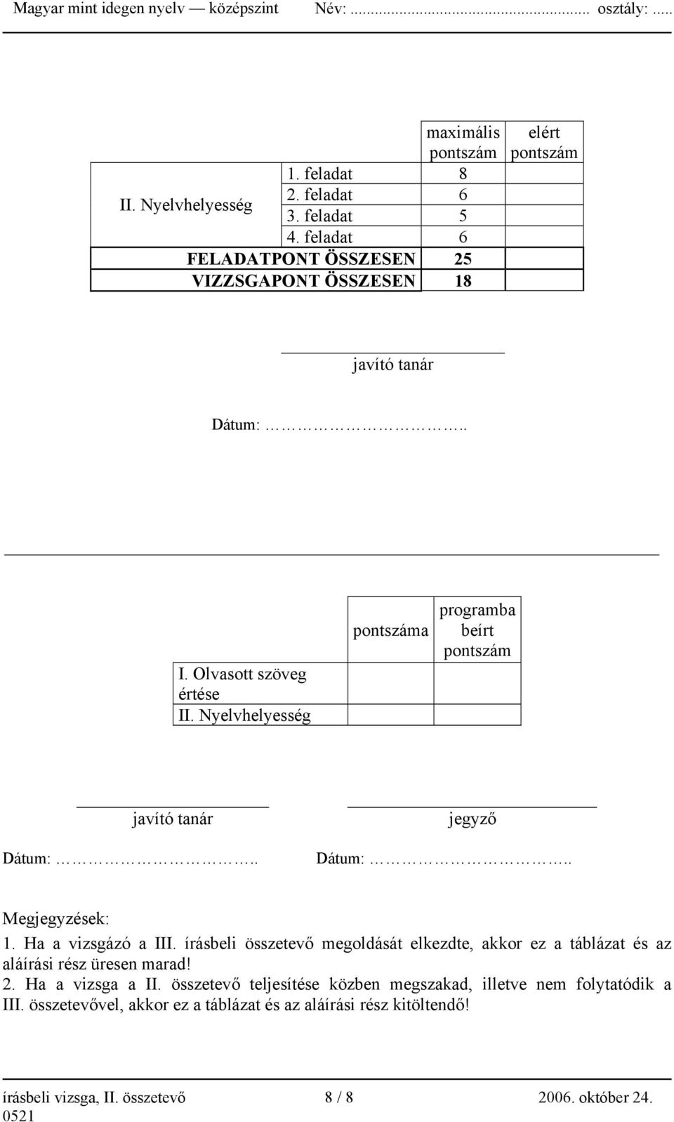 Nyelvhelyesség pontszáma programba beírt pontszám javító tanár jegyző Dátum:.. Dátum:.. Megjegyzések: 1. Ha a vizsgázó a III.