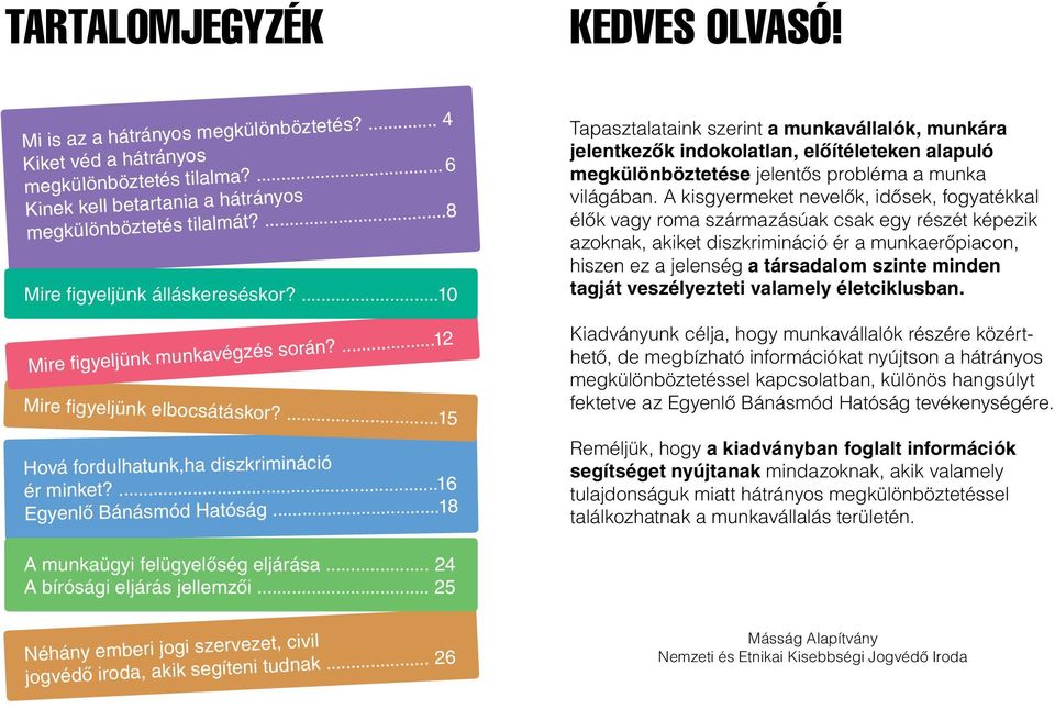 ...15 Tapasztalataink szerint a munkavállalók, munkára jelent ke zők indokolatlan, előítéleteken alapuló megkülönböztetése jelentős probléma a mun ka világában.